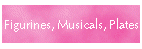 Figurines, Musicals, Plates